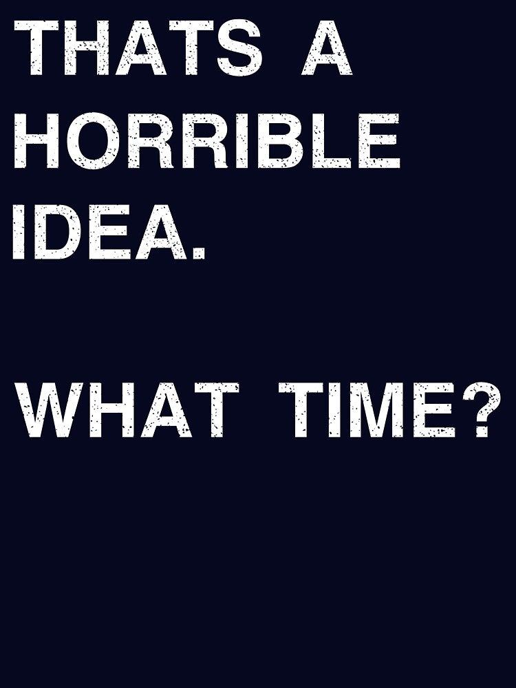 That's A Horrible Idea What Time by TypoArtist