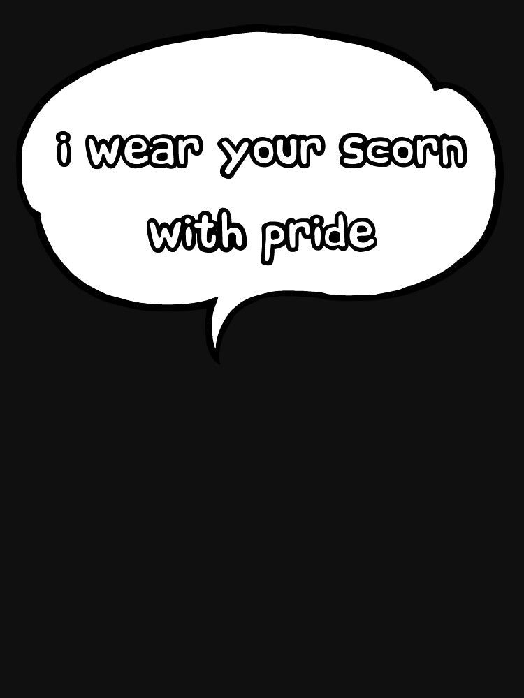 I wear your scorn with pride (speech bubble) by SolidEarthArt
