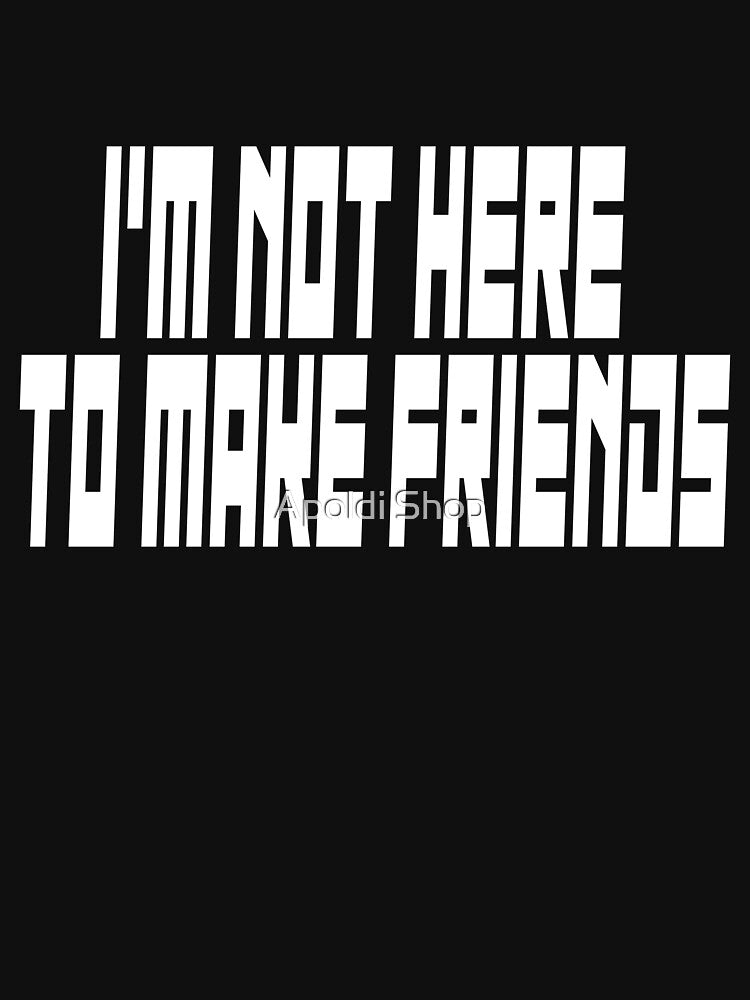 I'm Not Here To Make Friends  design by Apoldi Shop