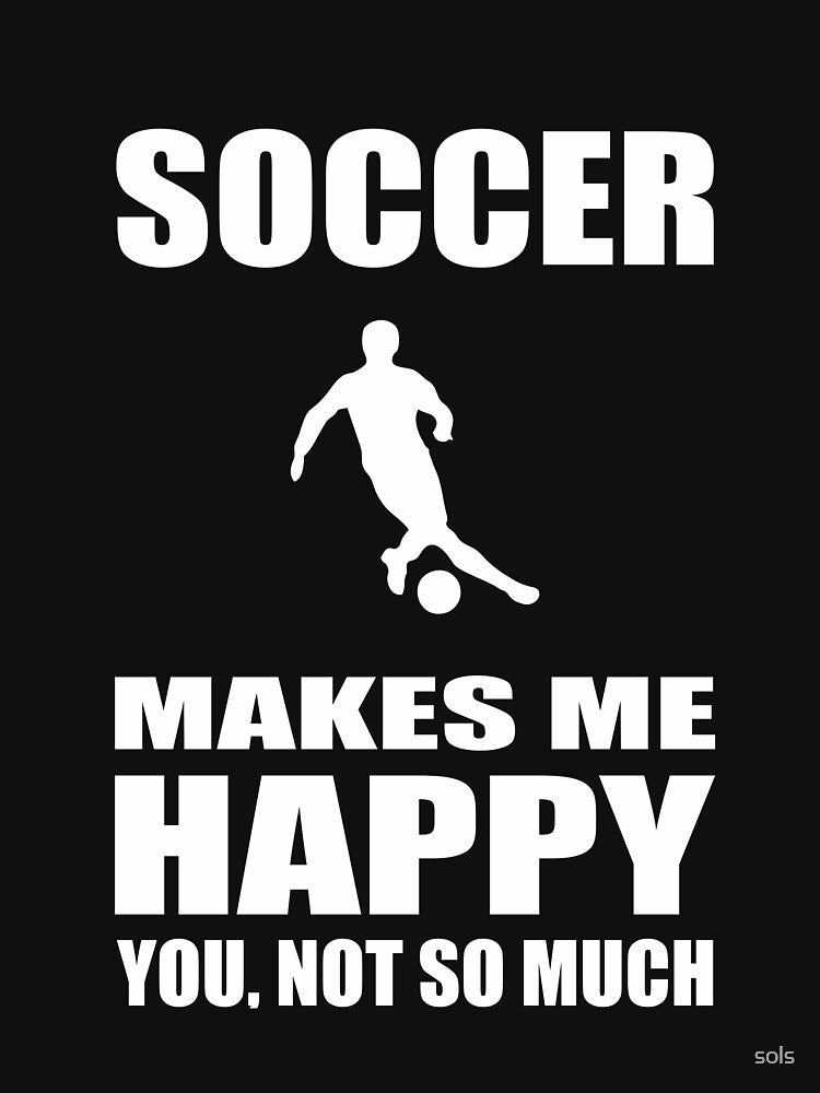 Soccer Makes Me Happy You Not So Much  Funny Soccer Sports by sols