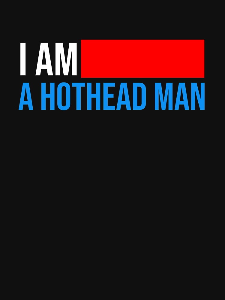 I am a HOTHEAD MAN classic T-shirt by Beam8989