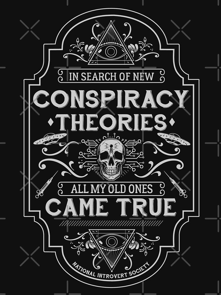 In Search Of New Conspiracy Theories. All My Old Ones Came True by NatIntrovertSoc