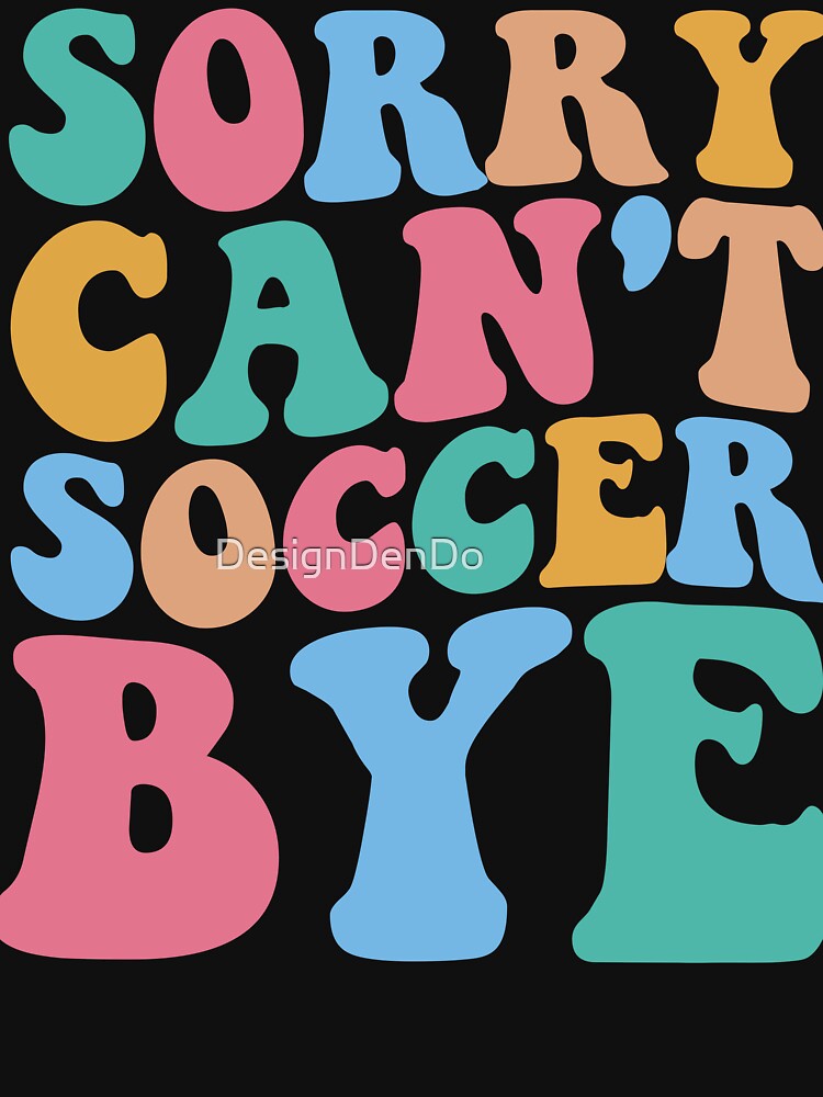 Sorry Can't Soccer Bye by DesignDenDo ⭐⭐⭐⭐⭐