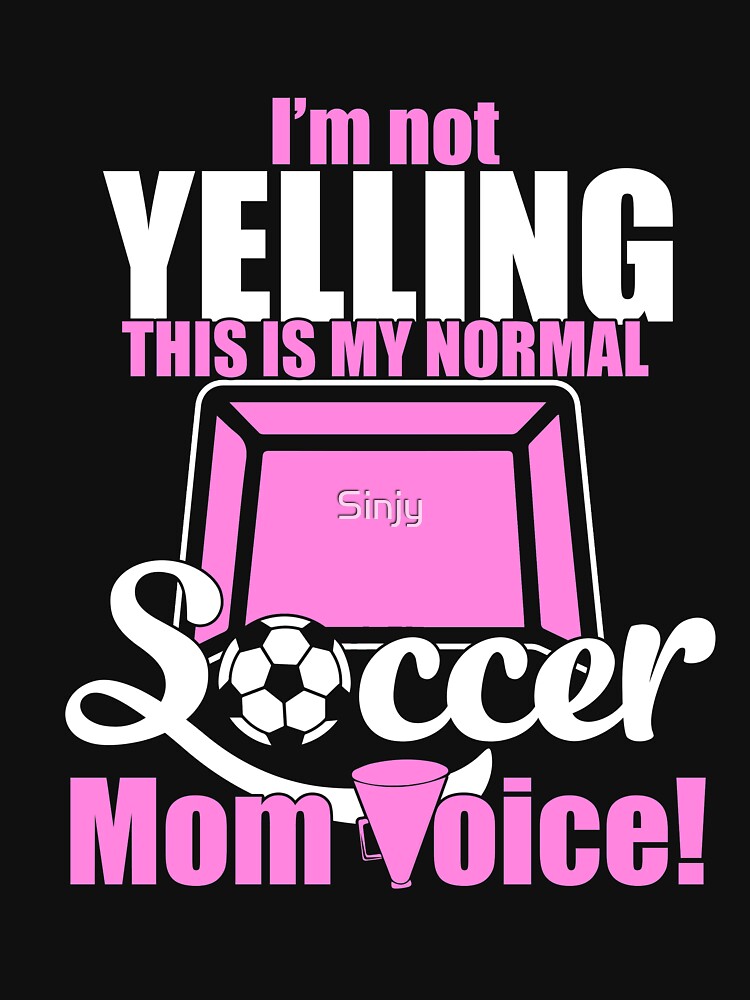 I'm Not Yelling This Is My Soccer Mom Voice! by Sinjy