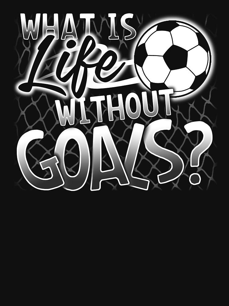 "What Is Life Without Goals?" Funny Soccer T-Shirt by festivalshirt