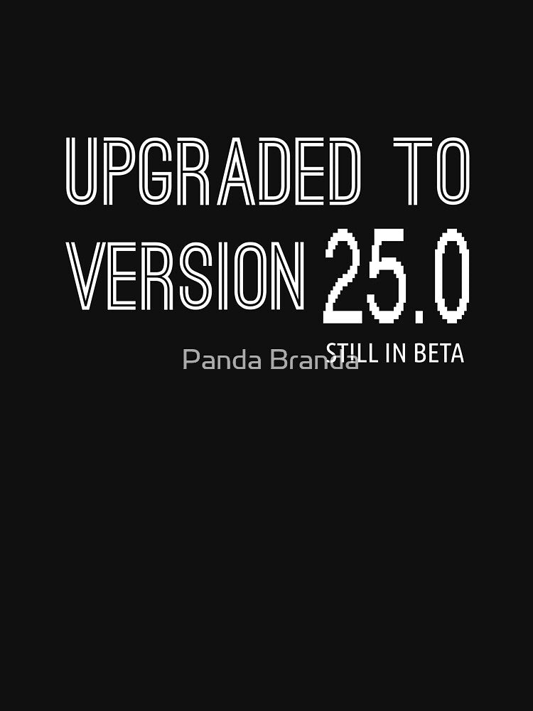 Upgraded To Version 25.0 Shirt Funny Software 25th Birthday T-Shirt Great Gift for A Geek Friend Unisex Short-Sleeve Jersey Tee by Panda Branda