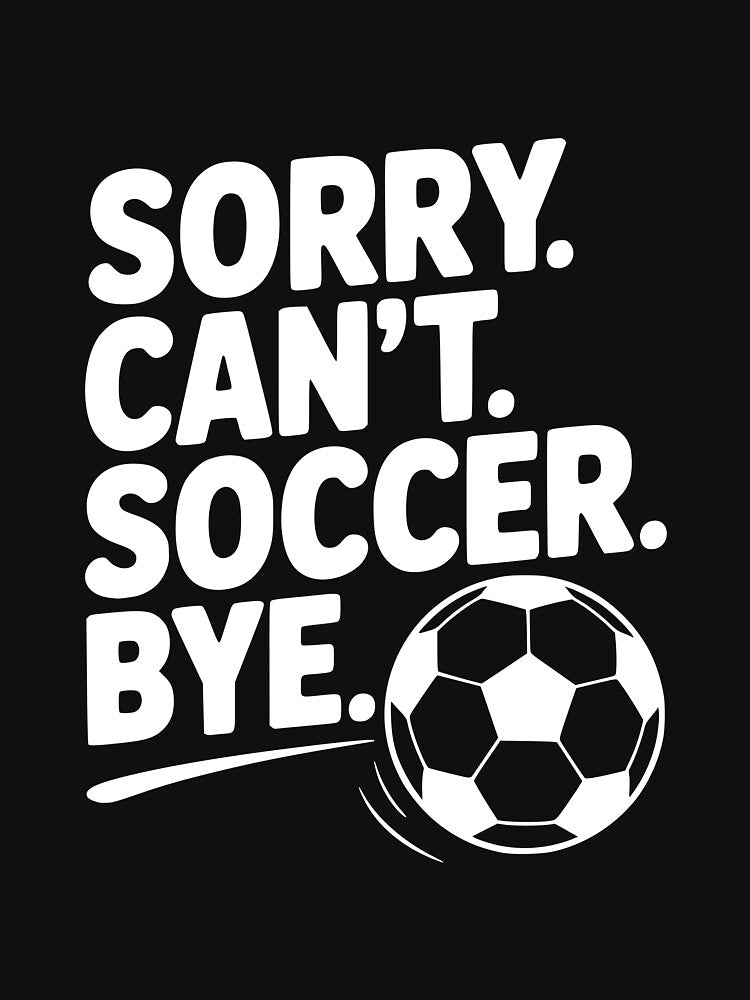Sorry. Can't. Soccer. Bye. by Frank Ring