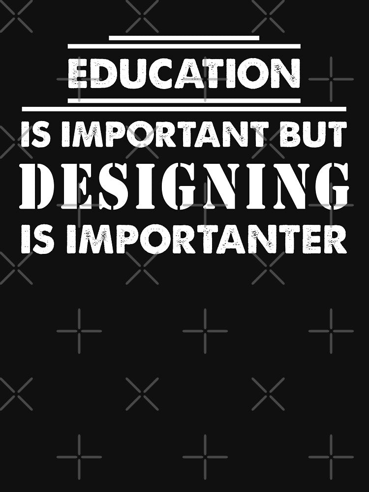 Education Is Important but designing Is Importanter - Funny designing Quote Gift Idea For Men and Womens by Mmmm3344