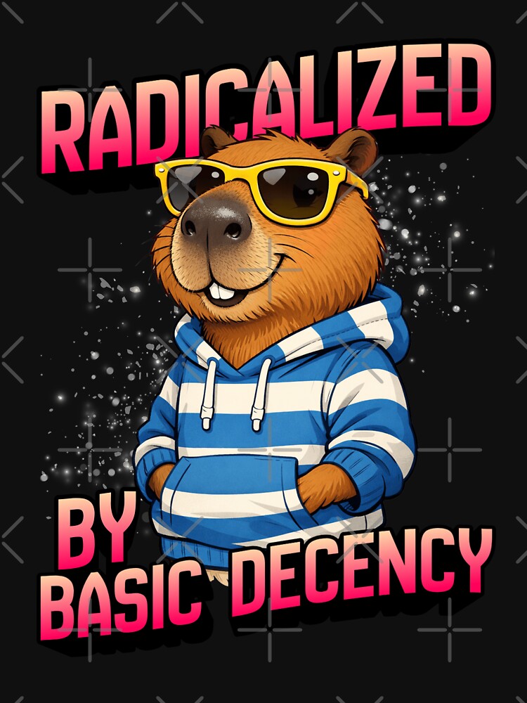 Radicalized by Basic Decency Capybara - Funny Kindness Activist by Cree8if