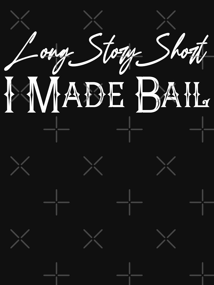 Long Story Short I Made Bail - Women Long Story Short - I Made Bail - Long Story Short I Made Bail by M.Z BetterLife™