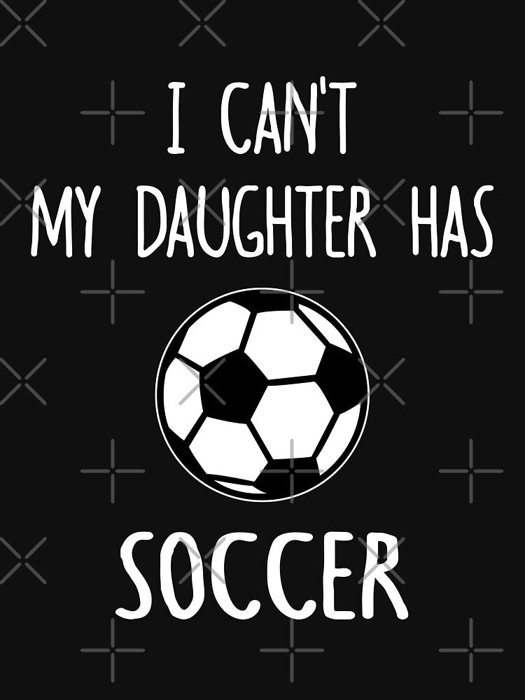 I Can't My Daughter Has Soccer by TeeDesignsStore