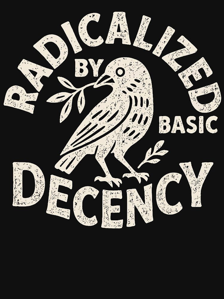 Radicalized By Basic Decency Funny Political Liberal Humor Design by michealhunt1