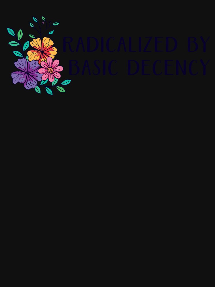 Radicalized By Basic Decency by sillyjess