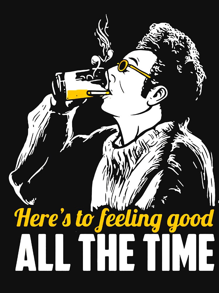 Cosmo Kramer Here’s To Feeling Good All The Time by RosiePfeffer