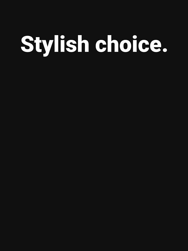 Stylish choice. by Text-based T-Shirts and Gifts