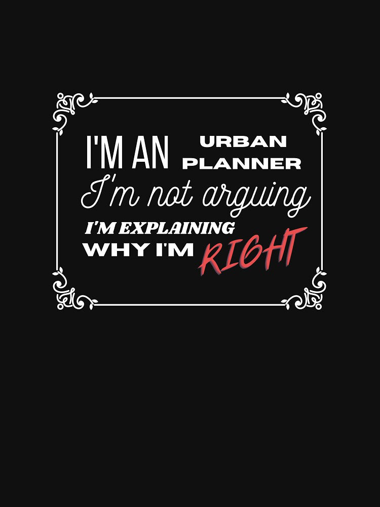 Urban Planner Explaining Why I'm Right Funny by CJacobsDesigns