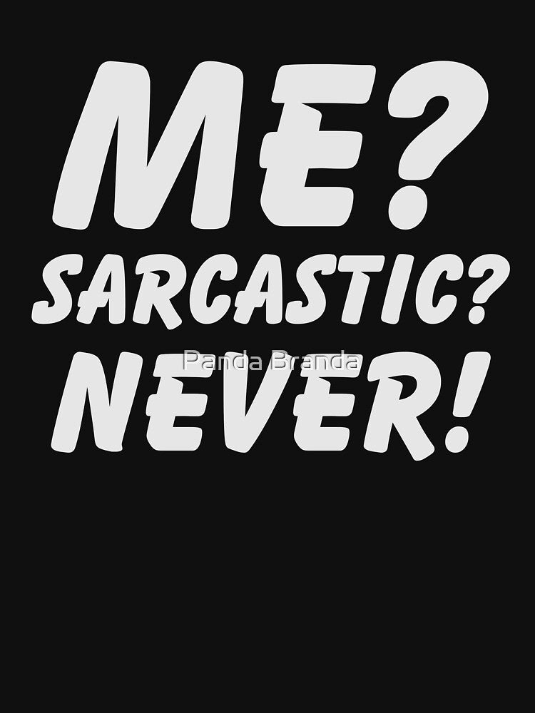 Me? Sarcastic? Never! Shirt Funny Sarcasm T-Shirt Great Sarcastic and Ironic Gift by Panda Branda