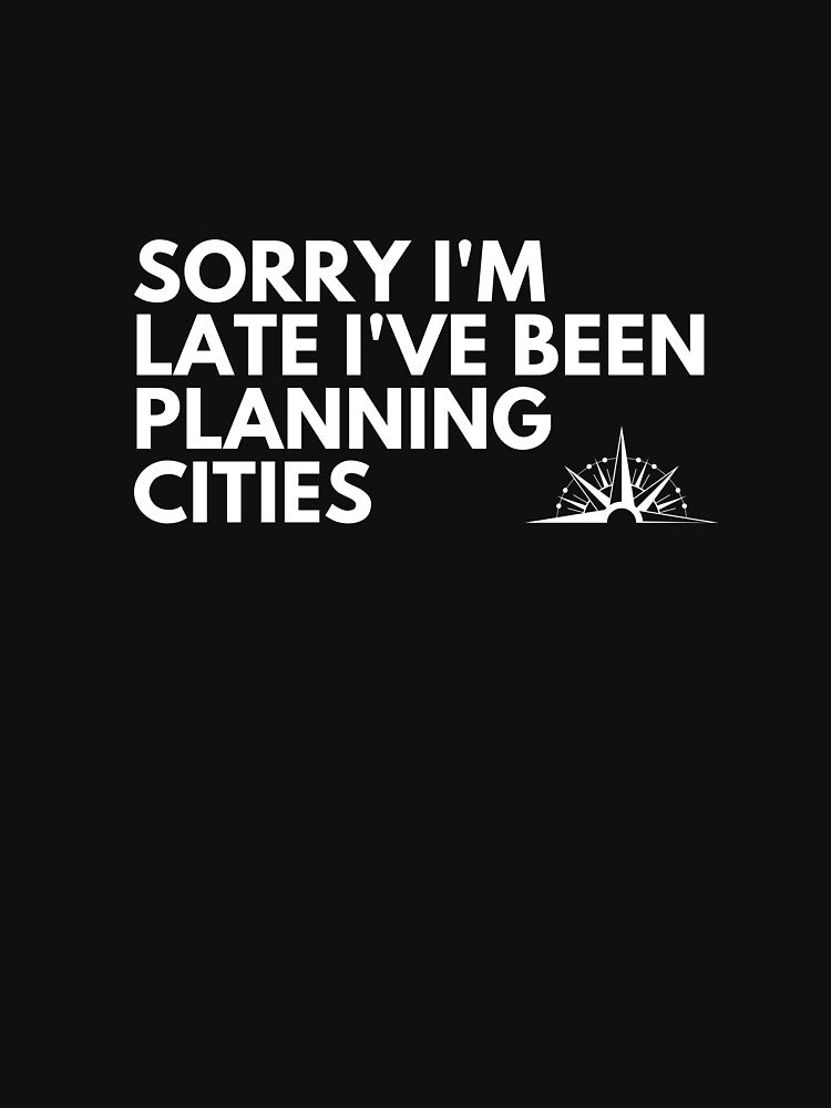I've Been Planning Cities - Urban Planner Funny by CJacobsDesigns