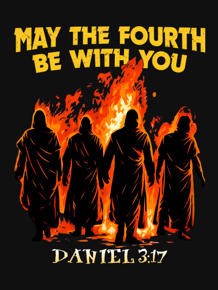May The Fourth Be With You Daniel 3_17 by Malosortin