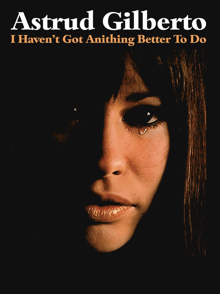 Astrud Gilberto I Haven't Got Anithinng Better To Do by AbstractArtLC