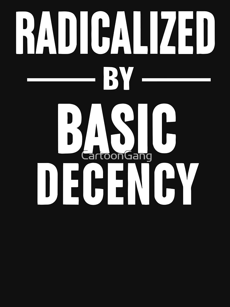 Radicalized By Basic Decency by CartoonGang