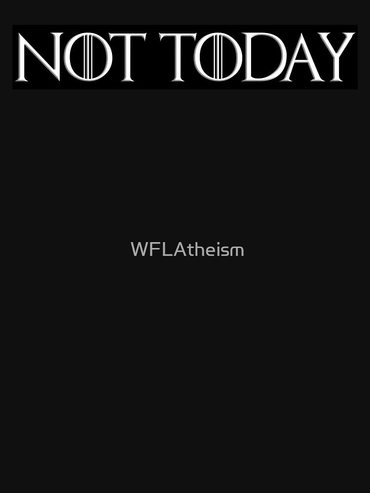 Not Today by WFLAtheism