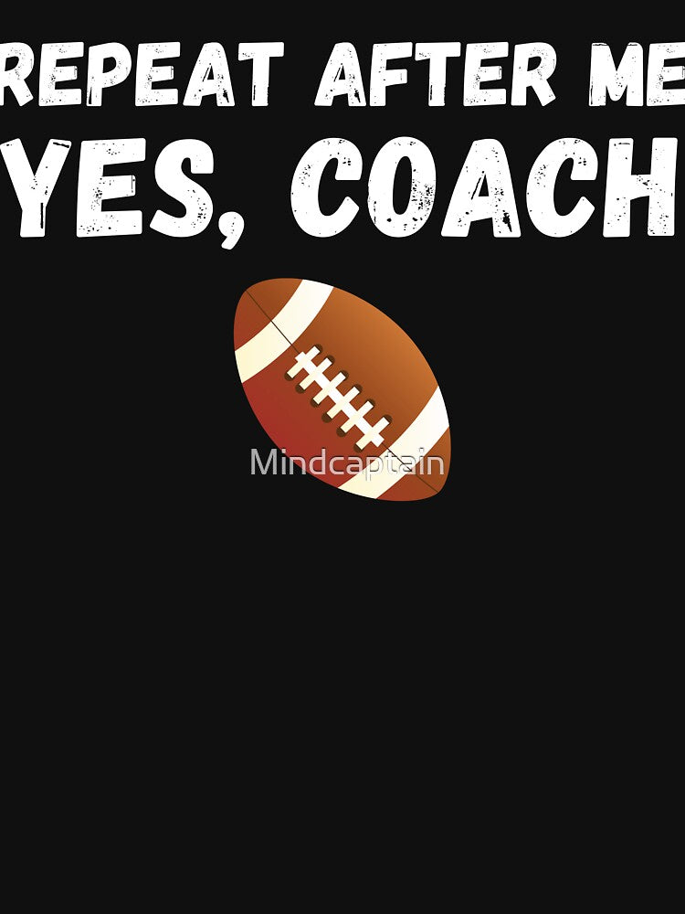 Funny Football Player Coach Gift - Repeat After Me Yes Coach by Mindcaptain