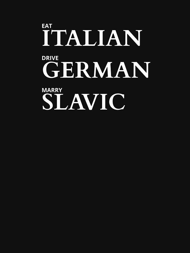 Classic T-Shirt - EAT ITALIAN, DRIVE GERMANY, MARRY SLAVIC by ModernQuote