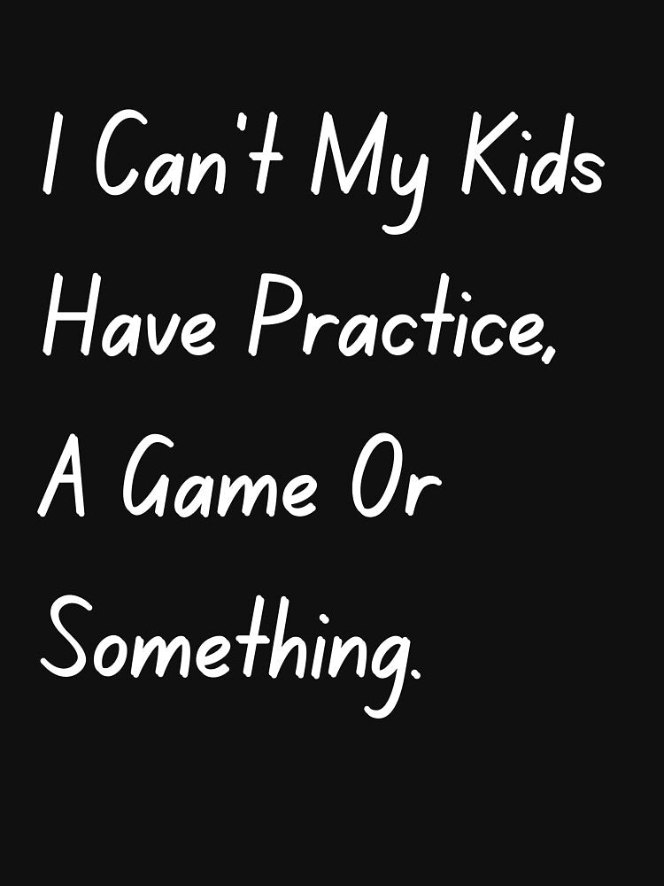 I Can't My Kid Has Practice A Game or Something Tee by SlocifieShop