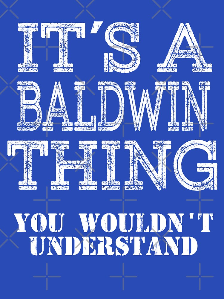 Its A BALDWIN Thing You Wouldnt Understand Funny Cute Gift T Shirt For Men Women Hoodie Sweatshirt Sticker Family Reunion Party White by arcadetoystore