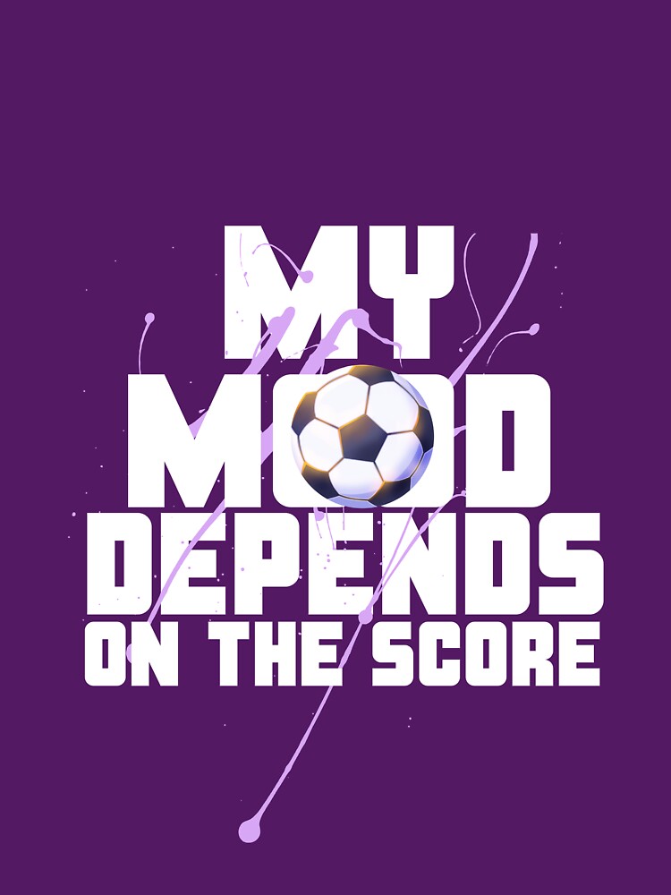 My Mood Depends on the Score Soccer Fan by Tattyarts
