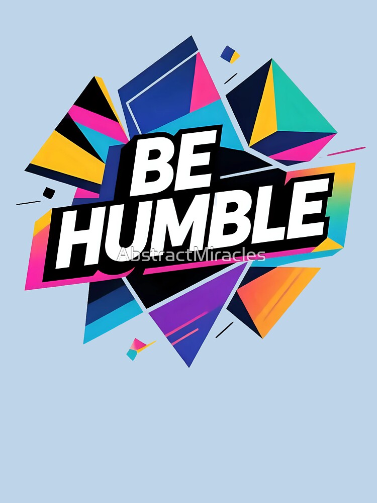 Be Humble Design by AbstractMiracles