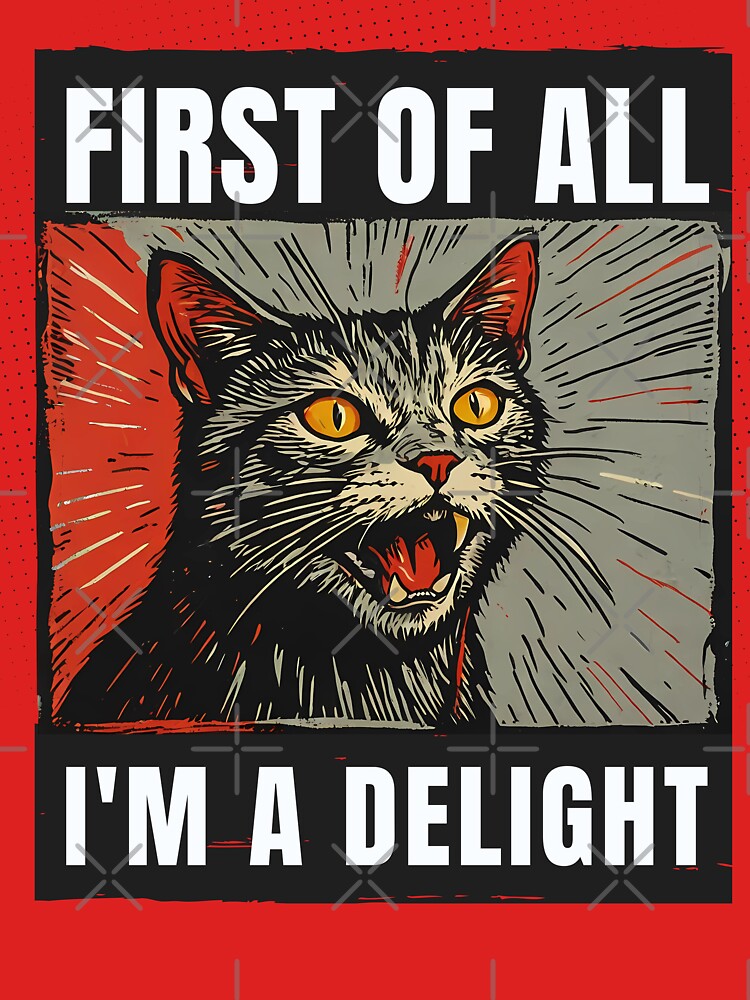 First Of All I'm A Delight Sarcastic Angry Funny Cat by Cree8if