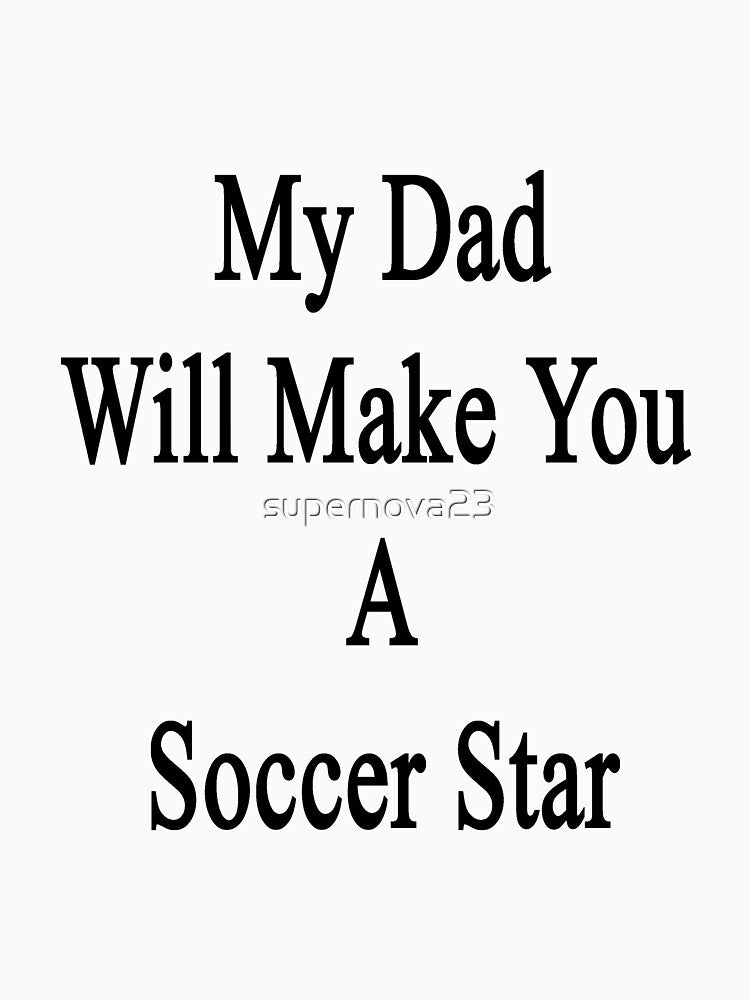 My Dad Will Make You A Soccer Star by supernova23