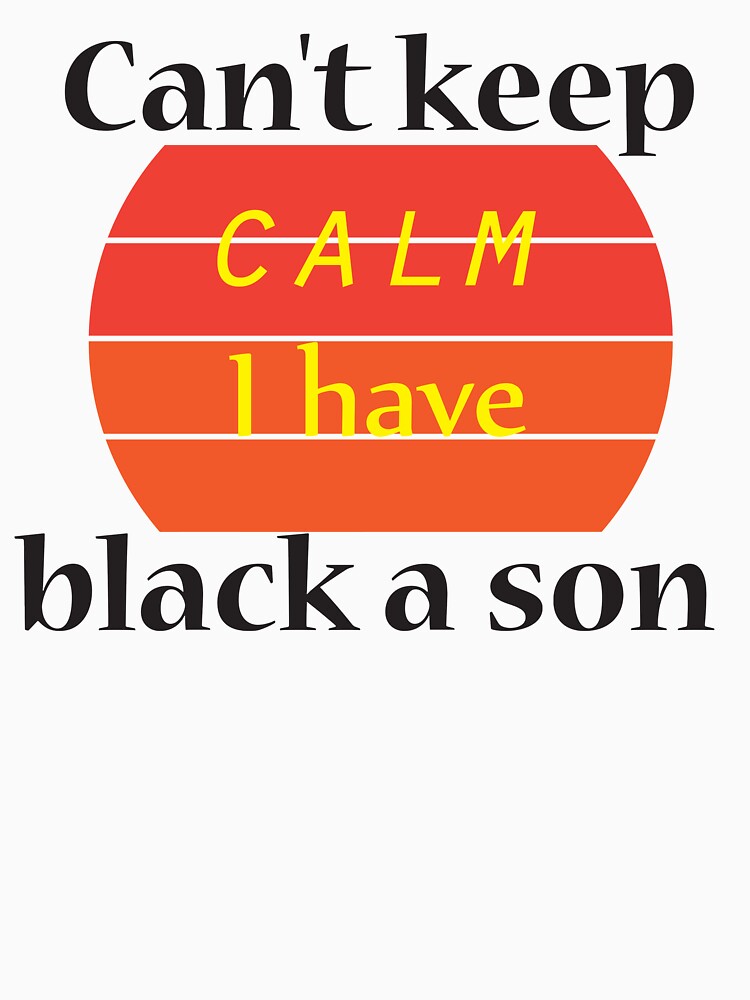 Can't keep calm I have black a son black lives matter BLM T-Shirt by benjhod
