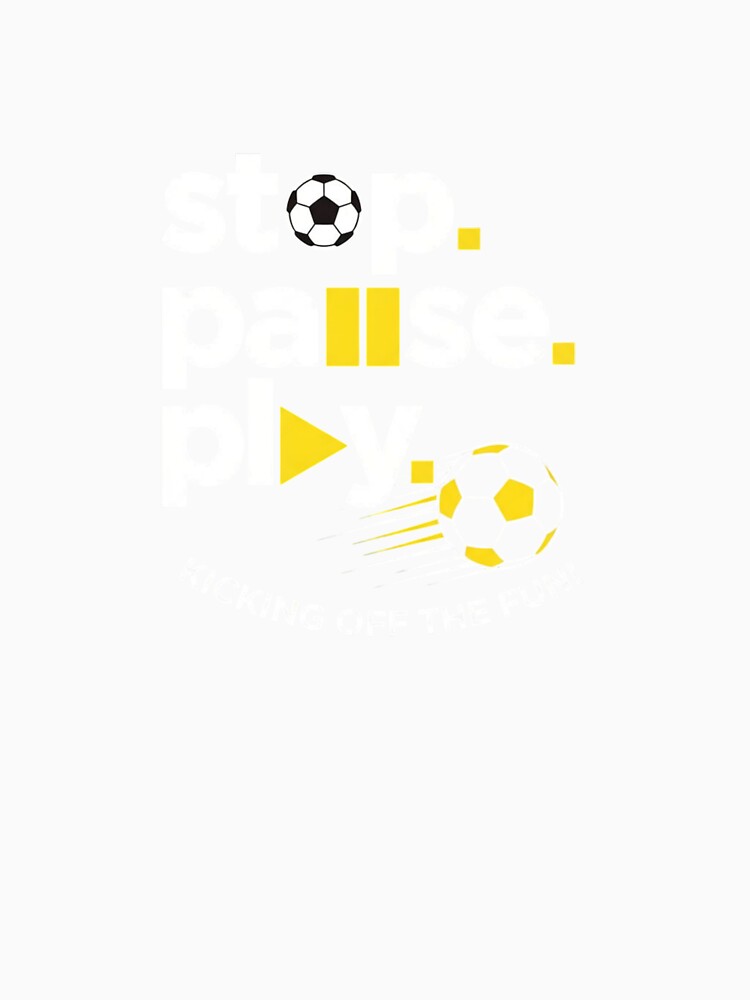 Stop Pause Play Soccer Graphic – Fun Sports Quote for Football Lovers & Game Day Fans by Dezyra Clothing