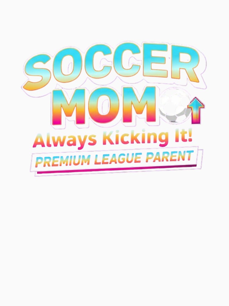Soccer Mom – Funny Always Kicking It Premium League Parent by Dezyra Clothing
