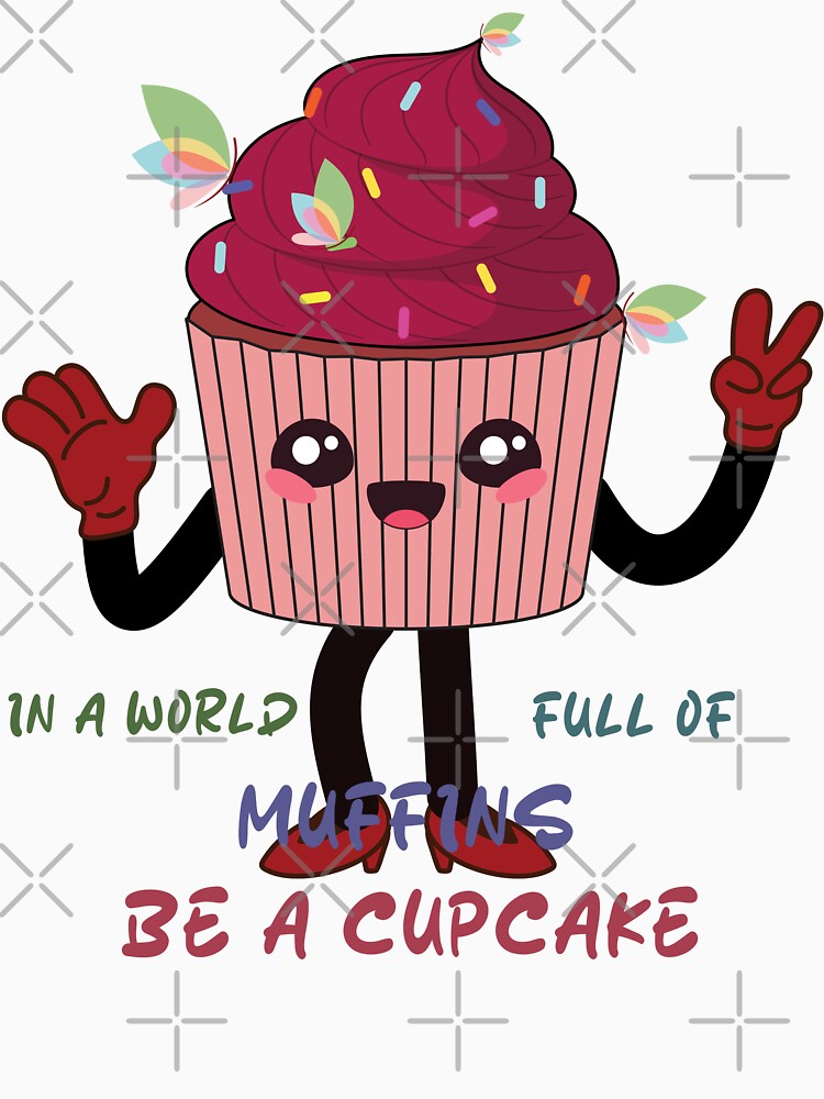 IN A WORLD FULL OF MUFFINS BE A CUPCAKE graphic design by Caramellaty