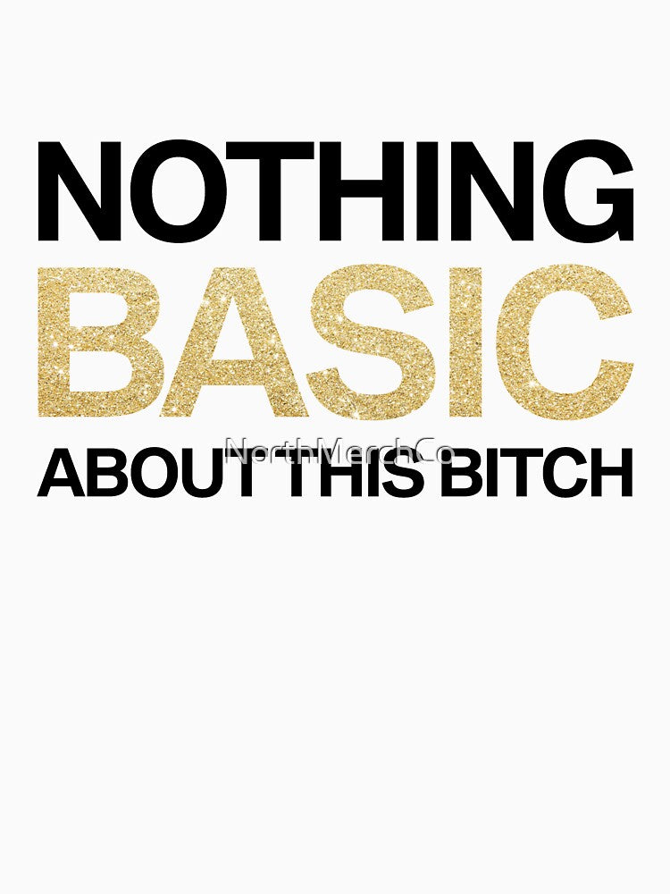 Nothing Basic About This Bitch by NorthMerchCo