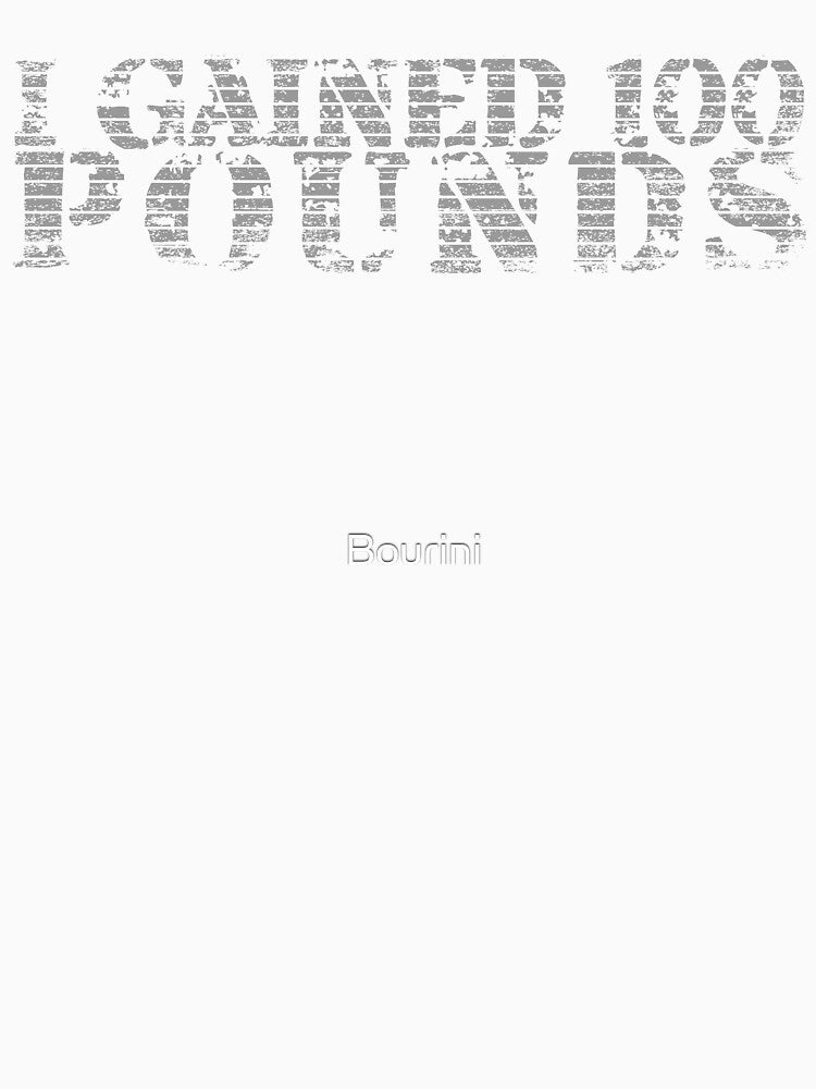 I Gained 100 Pounds Maybe More Consider It Happy Achievement by Bourini