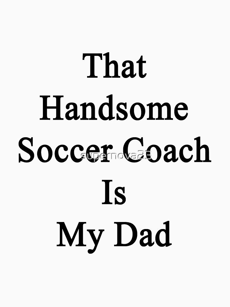 That Handsome Soccer Coach Is My Dad by supernova23