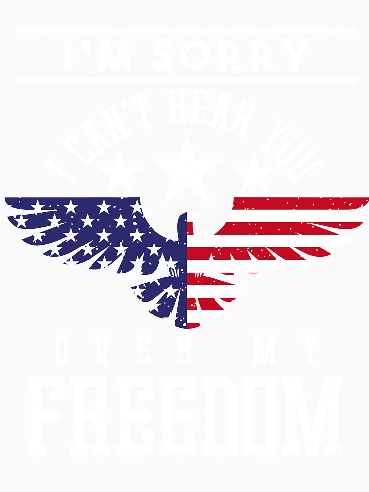 I'm Sorry I Can't Hear You Over My Freedom Tee by AllStarMerch