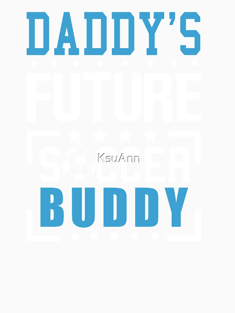 Daddy's Future Soccer Buddy Funny by KsuAnn