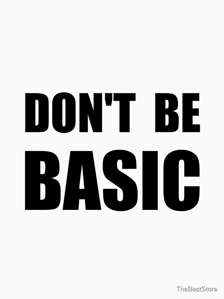 Don't Be Basic by TheBestStore