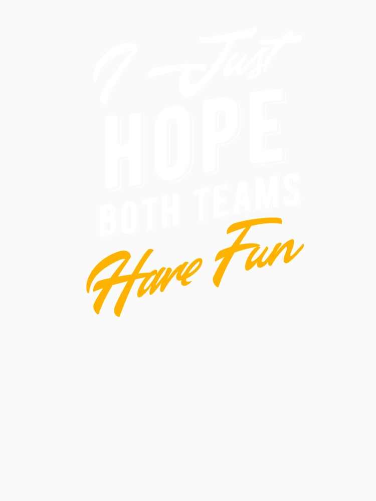 I Just Hope Both Teams Have Fun - Fan merch for Game Day by KrisCho