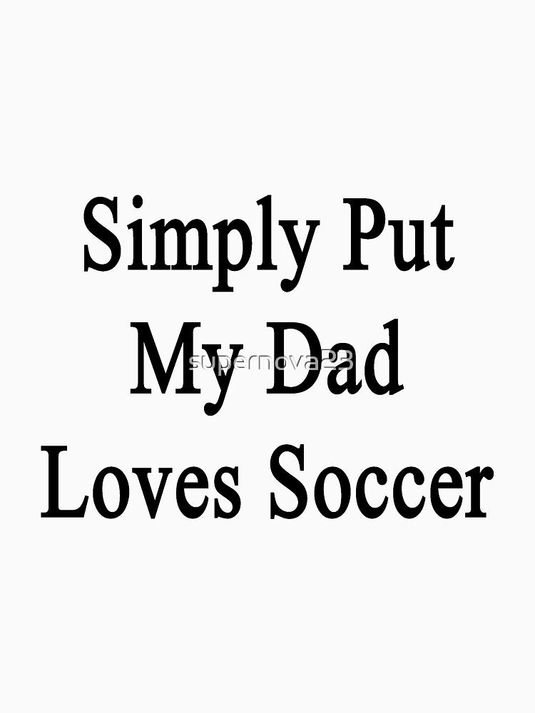 Simply Put My Dad Loves Soccer by supernova23