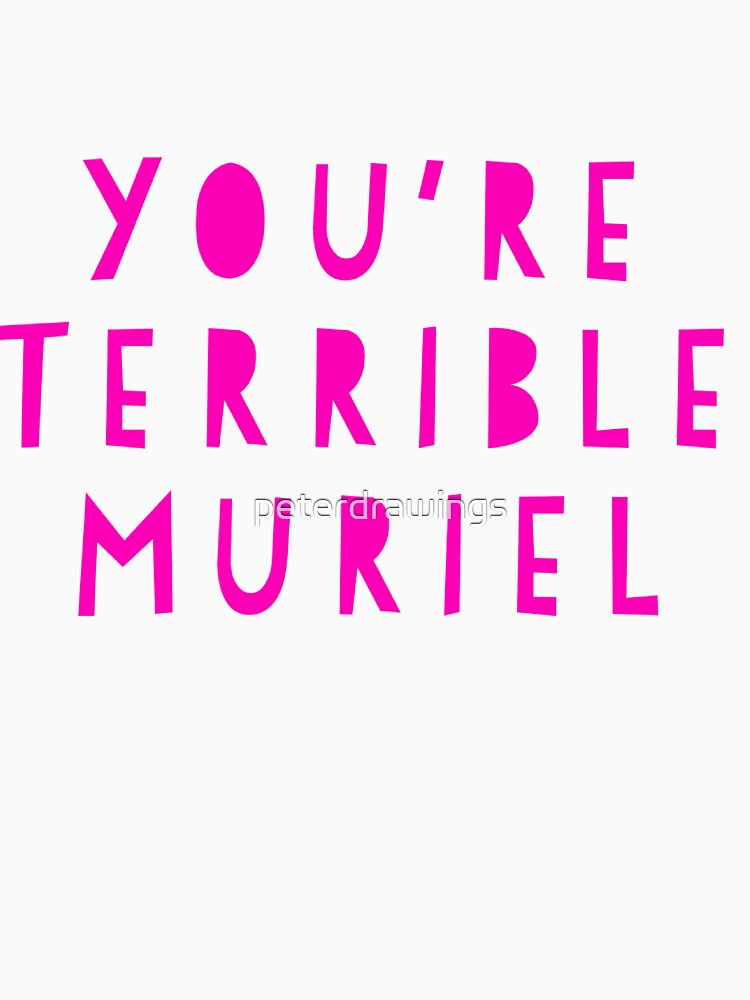 You're terrible Muriel by peterdrawings