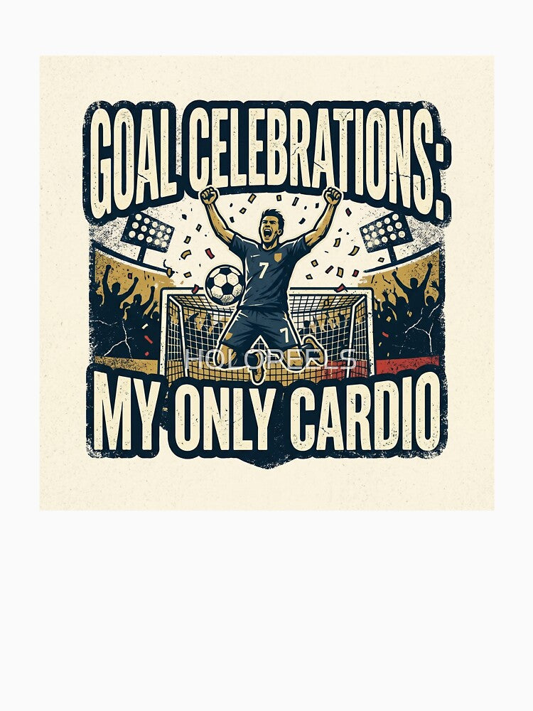 Goal Celebrations: My Only Cardio — Funny Soccer Football Tee by HOLOPEELS