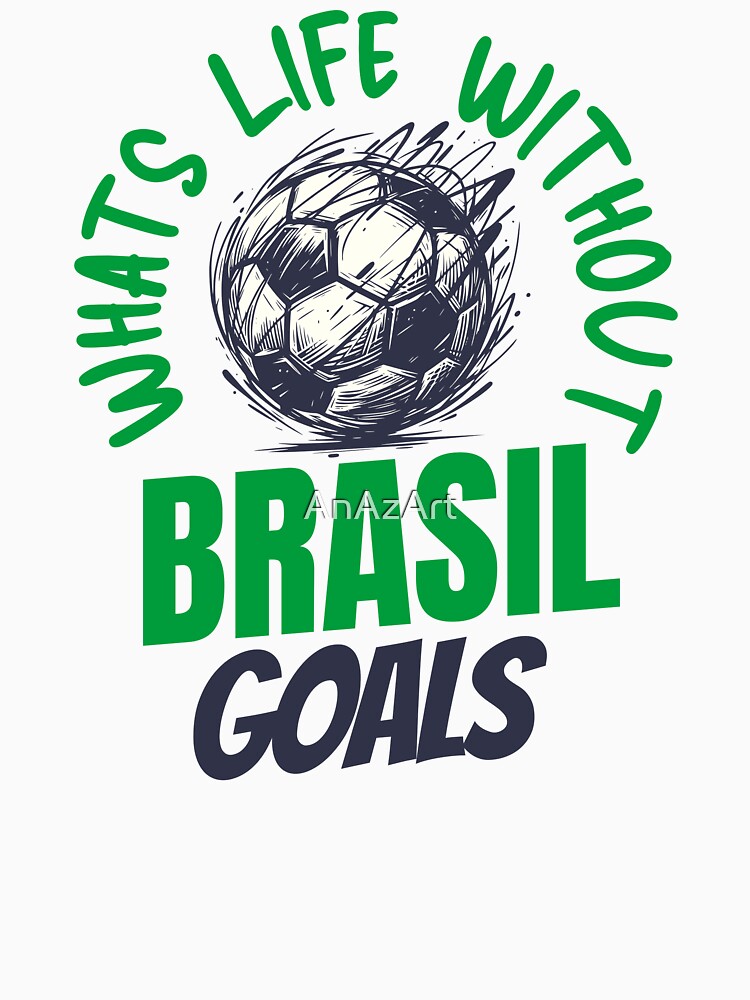 What's Life Without Brasil Goals -  Brazil Soccer Fan by AnAzArt
