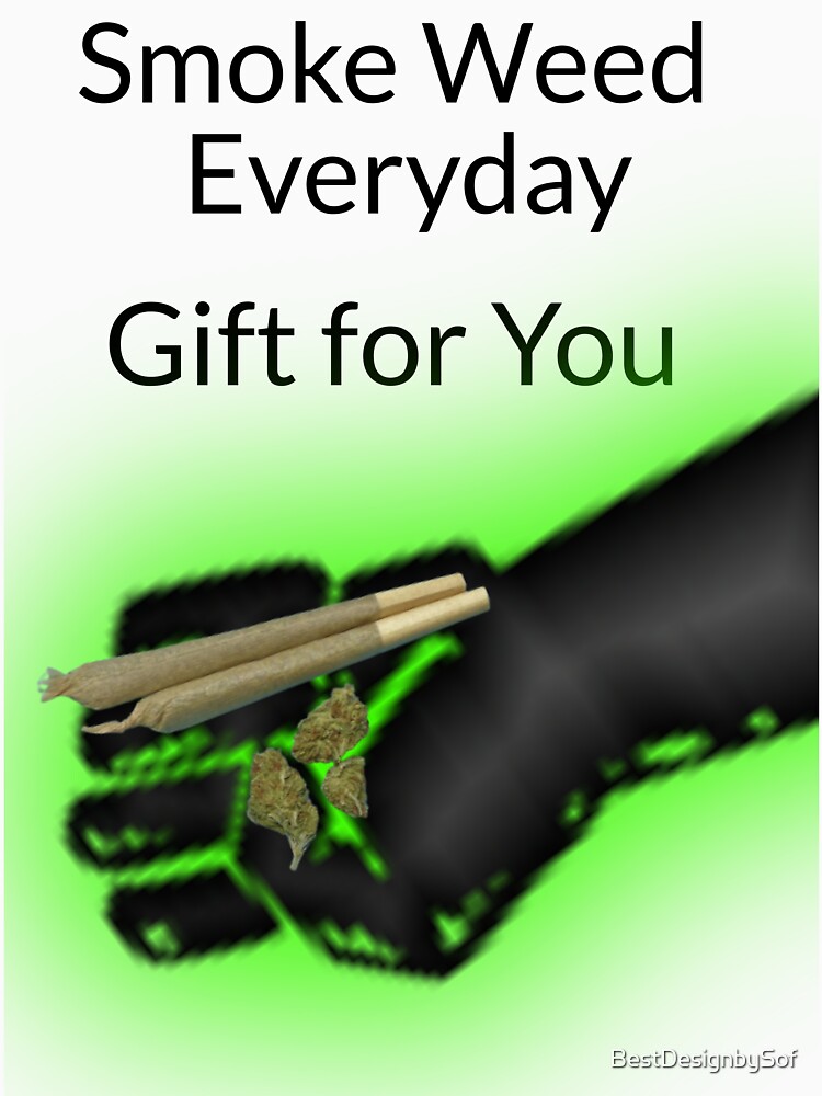 Smoke Weed Everyday Gift for You Cannabis, Marijuana, Funny Weed by BestDesignbySof
